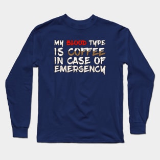 My Blood Type is Coffee in case of emergency Long Sleeve T-Shirt